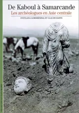 De Kaboul à Samarcande : les archéologues en Asie centrale