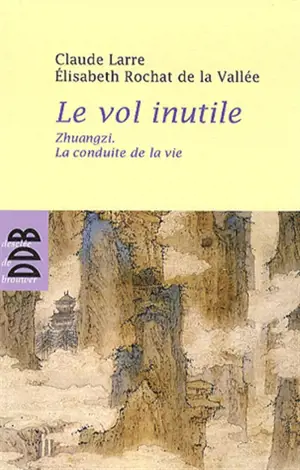 Le vol inutile : Zhuangzi, la conduite de la vie