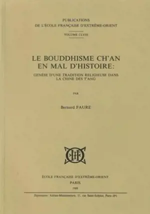 Le bouddhisme ch'an en mal d'histoire : genèse d'une tradition religieuse dans la Chine des T'ang