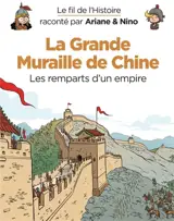 Le fil de l'histoire raconté par Ariane & Nino. La Grande Muraille de Chine : les remparts d'un empire