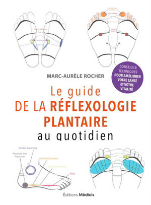 Le guide de la réflexologie plantaire au quotidien - Conseils & techniques pour améliorer votre santé et votre vitalité