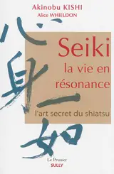 Seiki, la vie en résonance : l'art secret du shiatsu