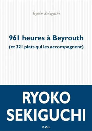 961 heures à Beyrouth : et 321 plats qui l'accompagnent