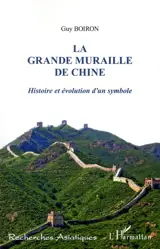 La grande muraille de Chine : histoire et évolution d'un symbole