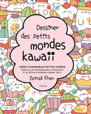 Dessiner des petits mondes kawaii : créez d'adorables scènes remplies de personnages attachants et de détails mignons comme tout !