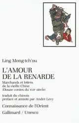 L'amour de la renarde : marchands et lettrés de la vieille Chine (douze contes du XVIIe siècle)