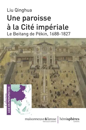 Une paroisse à la Cité impériale : le Beitang de Pékin, 1688-1827