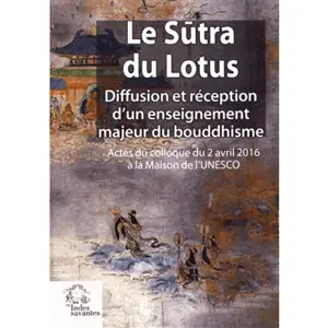 Le Sutra du lotus : diffusion et réception d'un enseignement majeur du bouddhisme : actes du colloque du 2 avril 2016 à la Maison de l'Unesco