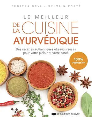 Le meilleur de la cuisine ayurvédique : des recettes authentiques et savoureuses pour votre plaisir et votre santé : 100 % végétarien