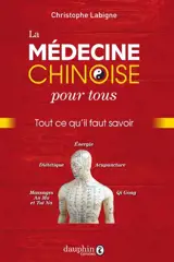La médecine chinoise pour tous : tout ce qu'il faut savoir : énergie, diététique, acupuncture, massages an mo et tui na, qi gong