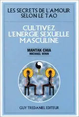 Cultivez l'énergie sexuelle masculine : les secrets de l'amour selon le tao