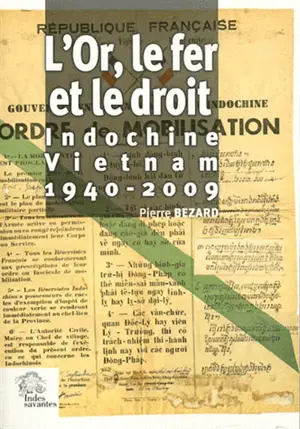 L'or, le fer et le droit : Indochine-Vietnam : 1940-2009