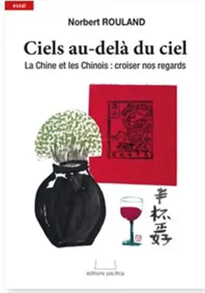 Ciels au-delà du ciel : la Chine et les Chinois, croiser nos regards : essai