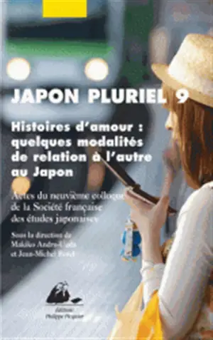 Japon pluriel. Vol. 9. Histoires d'amour, quelques modalités de relation à l'autre au Japon : actes du neuvième colloque de la Société française des études japonaises, Paris Inalco, 16-18 décembre 2010