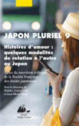 Japon pluriel. Vol. 9. Histoires d'amour, quelques modalités de relation à l'autre au Japon : actes du neuvième colloque de la Société française des études japonaises, Paris Inalco, 16-18 décembre 2010