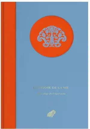 Le savoir de la vie : florilège de l'ayurveda