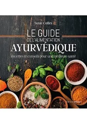 Le guide de l'alimentation ayurvédique : recettes & conseils pour une meilleure santé