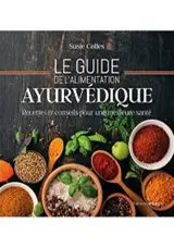 Le guide de l'alimentation ayurvédique : recettes & conseils pour une meilleure santé