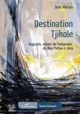 Destination Tjikole : Auguste, soldat de l'empereur, du Bas-Poitou à Java