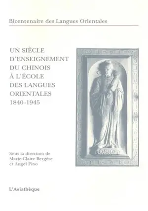 Un siècle d'enseignement du chinois à l'Ecole des langues orientales : 1840-1945 : bicentenaire des Langues orientales