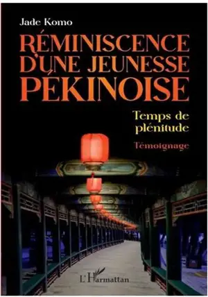 Réminiscence d'une jeunesse pékinoise : temps de plénitude : témoignage