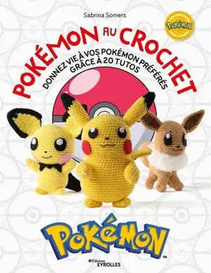 Pokémon au crochet. Donnez vie à vos Pokémon préférés grâce à 20 tutos