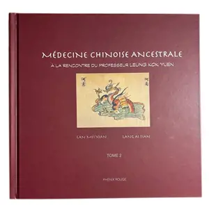 Médecine chinoise ancestrale : 'à la rencontre du Pr LEUNG Kok Yuen' tome 2