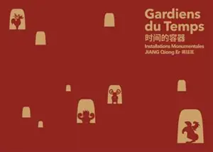 Gardiens du temps : Installations monumentales | 时间的容器 (trilingue chinois-français-anglais)