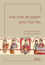 Une robe de papier pour Xue Tao : choix de textes inédits de littérature chinoise