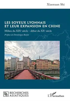 Les soyeux lyonnais et leur expansion en Chine - Milieu du XIXe siècle - début du XXe siècle