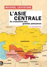 L'Asie centrale en 100 questions : au croisement des grandes puissances