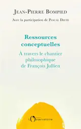 Ressources conceptuelles : à travers le chantier philosophique de François Jullien
