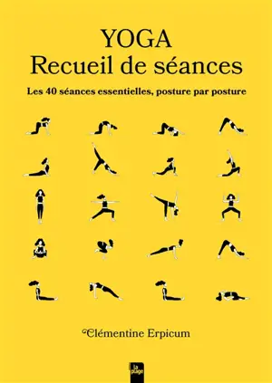 Yoga : recueil de séances : les 40 séances essentielles, posture par posture