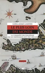 Le plus loin du monde : la conquête des Philippines par les Hispaniques (XVIe-XVIIe siècles)