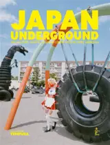 Japan underground : art, culture, société, le Japon comme vous ne l'avez jamais vu
