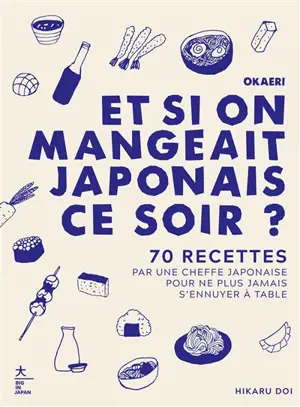 Okaeri, et si on mangeait japonais ce soir ? : 70 recettes par une cheffe japonaise pour ne plus jamais s'ennuyer à table