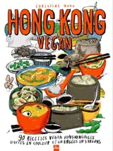 Hong Kong vegan : 90 recettes vegan hongkongaises hautes en couleurs et chargées de saveurs