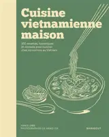 Cuisine vietnamienne maison : 100 recettes, techniques et conseils pour cuisiner chez soi comme au Vietnam