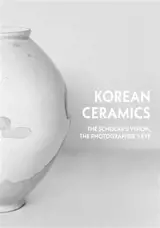 The Scholar´s Vision, The Photographer´s Eye : Korean Ceramics (1392-1910)