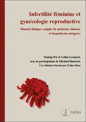 Infertilité féminine et gynécologie reproductive : manuel clinique complet de médecine chinoise et biomédecine intégrée