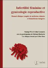 Infertilité féminine et gynécologie reproductive : manuel clinique complet de médecine chinoise et biomédecine intégrée