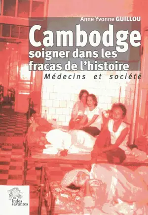 Cambodge, soigner dans les fracas de l'histoire : médecins et société