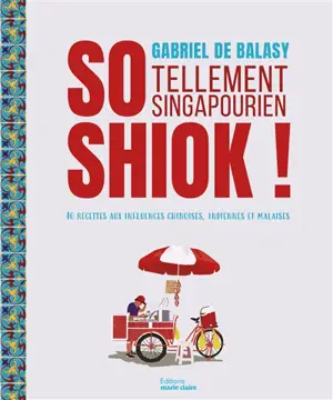 So shiok ! : tellement singapourien : 40 recettes aux influences chinoises, indiennes et malaises