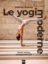 Le yogi moderne : savoir ancien, pratique actuelle