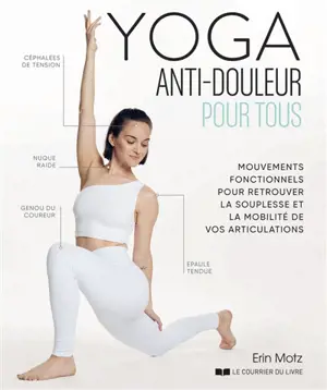 Yoga anti-douleur pour tous : mouvements fonctionnels pour retrouver la souplesse et la mobilité de vos articulations
