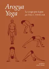 Arogya yoga : le yoga pas à pas