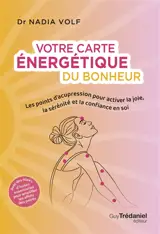Votre carte énergétique du bonheur : les points d'acupression pour activer la joie, la sérénité et la confiance en soi
