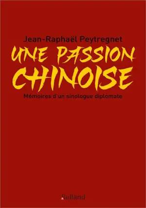 Une passion chinoise : mémoires d'un sinologue diplomate