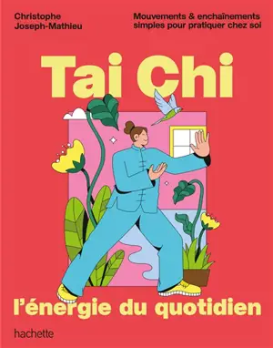 Tai chi, l'énergie du quotidien : mouvements et enchaînements simples pour pratiquer chez soi