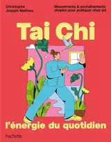 Tai chi, l'énergie du quotidien : mouvements et enchaînements simples pour pratiquer chez soi